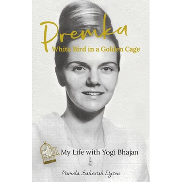 Premka: White Bird in a Golden Cage: My Life with Yogi Bhajan
