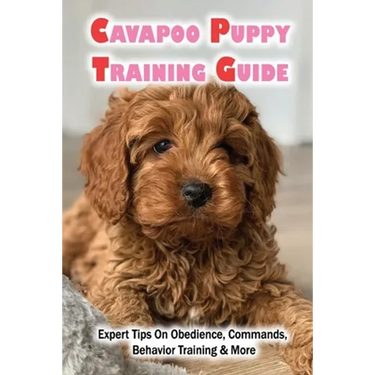 Cavapoo Puppy Training Guide: Expert Tips On Obedience, Commands, Behavior Training & More: Dog Training Kindle Store