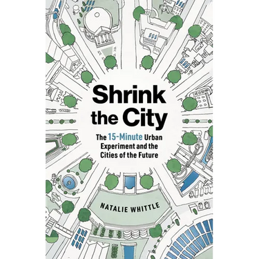 Shrink the City: The 15-Minute Urban Experiment and the Cities of the Future