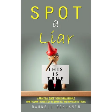 Spot a Liar: A Practical Guide to Speed Read People (How to Learn the Parts of the Brain That Are Important to the Lie)