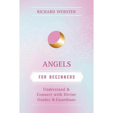 Angels for Beginners: Understand & Connect with Divine Guides & Guardians