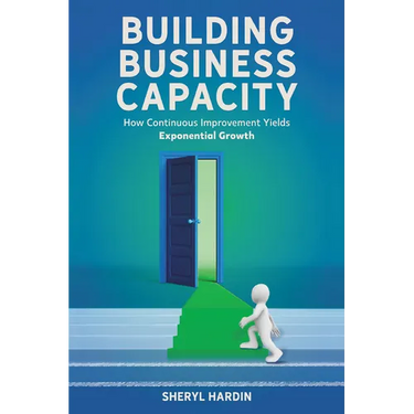 Building Business Capacity: How Continuous Improvement Yields Exponential Growth