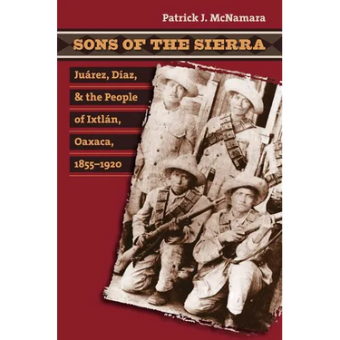 Sons of the Sierra: Ju疵ez, D?z, and the People of Ixtl疣, Oaxaca, 1855-1920