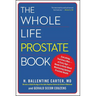 The Whole Life Prostate Book: Everything That Every Man-At Every Age-Needs to Know about Maintaining Optimal Prostate Health