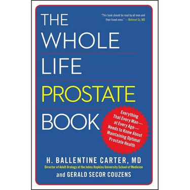 The Whole Life Prostate Book: Everything That Every Man-At Every Age-Needs to Know about Maintaining Optimal Prostate Health