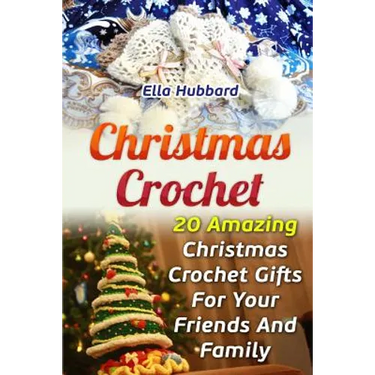 Christmas Crochet: 20 Amazing Christmas Crochet Gifts For Your Friends And Family