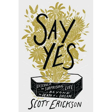Say Yes: Discover the Surprising Life Beyond the Death of a Dream