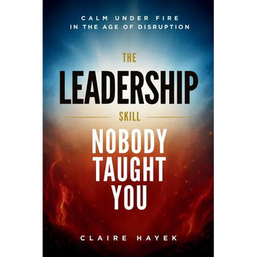 The Leadership Skill Nobody Taught You: Calm Under Fire in the Age of Disruption