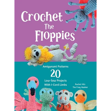 Crochet The Floppies: Amigurumi Patterns 20 Low-Sew Projects with I-Cord Limbs