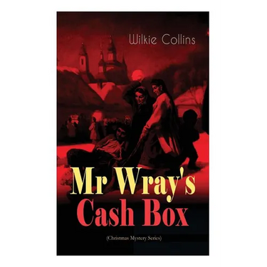 Mr Wray's Cash Box (Christmas Mystery Series): From the prolific English writer, best known for The Woman in White, Armadale, The Moonstone and The De