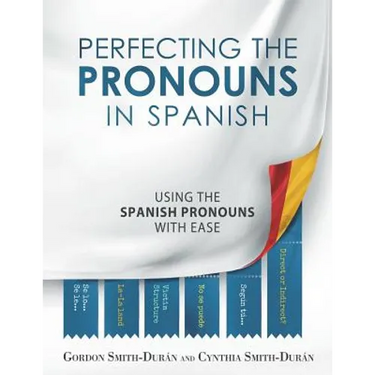 Perfecting the Pronouns in Spanish: A workbook designed with you in mind.