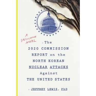 The 2020 Commission Report on the North Korean Nuclear Attacks Against the U.S.: A Speculative Novel