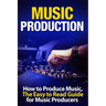 Music Production How to Produce Music, the Easy to Read Guide for Music Producers