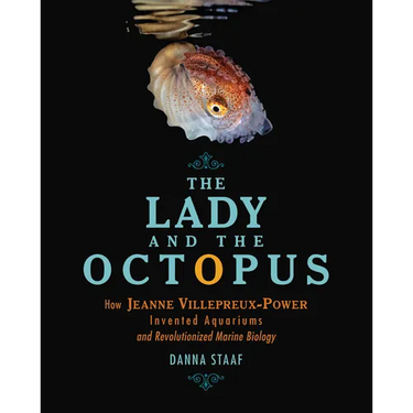 The Lady and the Octopus: How Jeanne Villepreux-Power Invented Aquariums and Revolutionized Marine Biology