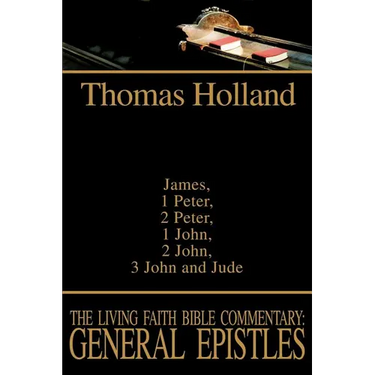 The Living Faith Bible Commentary: General Epistles: James, 1 Peter, 2 Peter, 1 John, 2 John, 3 John and Jude