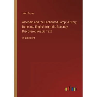 Alaeddin and the Enchanted Lamp; A Story Done into English from the Recently Discovered Arabic Text: in large print