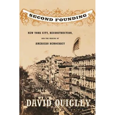 Second Founding: New York City, Reconstruction, and the Making of American Democracy