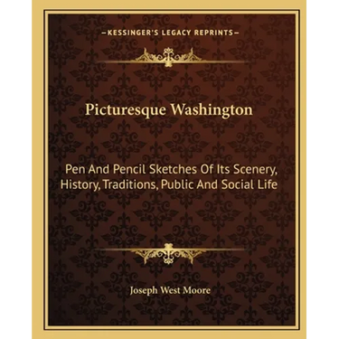 Picturesque Washington: Pen And Pencil Sketches Of Its Scenery, History, Traditions, Public And Social Life
