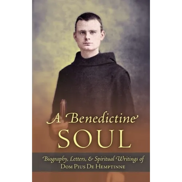A Benedictine Soul: Biography, Letters, and Spiritual Writings of Dom Pius De Hemptinne