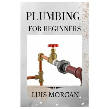Plumbing for Beginners: A Comprehensive Guide for Beginners