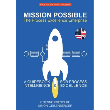 Mission Possible: The Process Excellence Enterprise: A Guidebook For Process Intelligence & Excellence