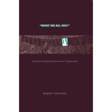 Must We All Die?: Alaska's Enduring Struggle with Tuberculosis