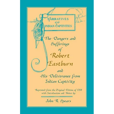 The Dangers and Sufferings of Robert Eastburn, and His Deliverance from Indian Capitivity