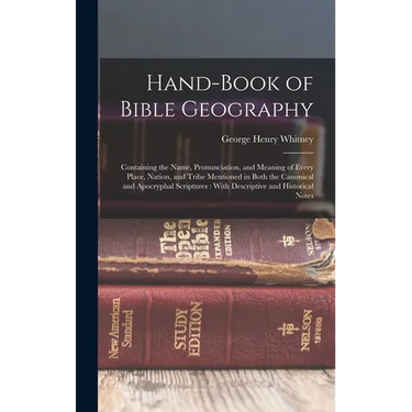 Hand-Book of Bible Geography: Containing the Name, Pronunciation, and Meaning of Every Place, Nation, and Tribe Mentioned in Both the Canonical and