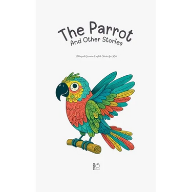 The Parrot And Other Stories: Bilingual German-English Stories for Kids