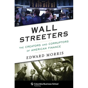 Wall Streeters: The Creators and Corruptors of American Finance