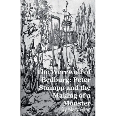 The Werewolf of Bedburg: Peter Stumpp and the Making of a Monster