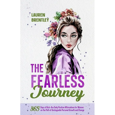 The Fearless Journey: 365 Days of Kick-Ass Daily Positive Affirmations for Women on the Path of Unstoppable Personal Growth and Change