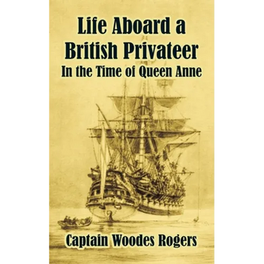 Life Aboard a British Privateer: In the Time of Queen Anne