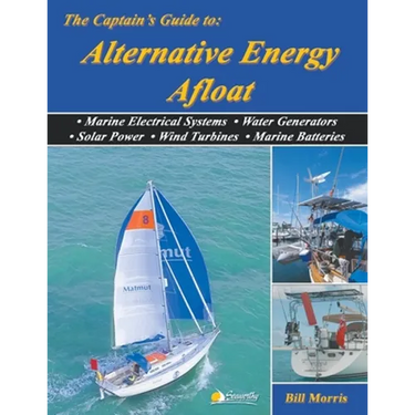 The Captain's Guide to Alternative Energy Afloat: Marine Electrical Systems, Water Generators, Solar Power, Wind Turbines, Marine Batteries