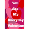 You Are My Everyday Valentine: The perfect gift idea for your loves.