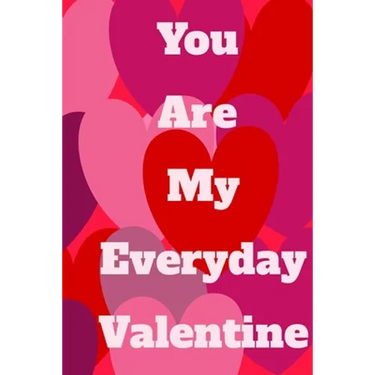 You Are My Everyday Valentine: The perfect gift idea for your loves.