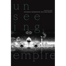 Unseeing Empire: Photography, Representation, South Asian America