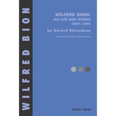 Wilfred Bion: His Life and Works