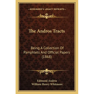 The Andros Tracts: Being A Collection Of Pamphlets And Official Papers (1868)