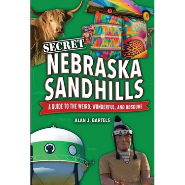 Secret Nebraska Sandhills: A Guide to the Weird, Wonderful, and Obscure