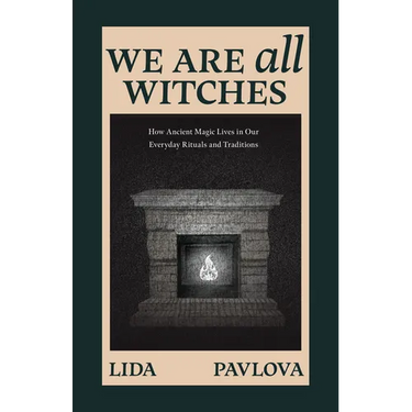 We Are All Witches: How Ancient Magic Lives in Our Everyday Rituals and Traditions (Witchcraft in Everyday Life, Modern Witchcraft)