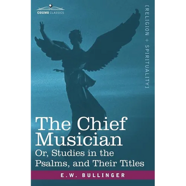 The Chief Musician Or, Studies in the Psalms, and Their Titles