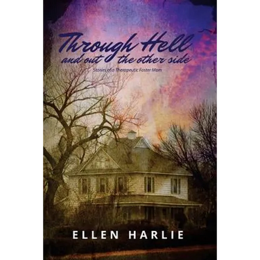 Through Hell and out the other side: Stories of a Therapeutic Foster Mom
