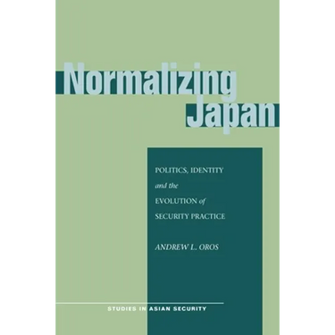 Normalizing Japan: Politics, Identity, and the Evolution of Security Practice