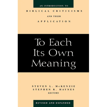 To Each Its Own Meaning, Revised and Expanded: An Introduction to Biblical Criticisms and Their Application