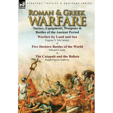 Roman & Greek Warfare: Tactics, Equipment, Weapons & Battles of the Ancient Period