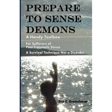 Prepare To Sense Demons: A Handy Toolbox For Sufferers Of Post-Traumatic Stress - A Survival Technique Not A Disorder