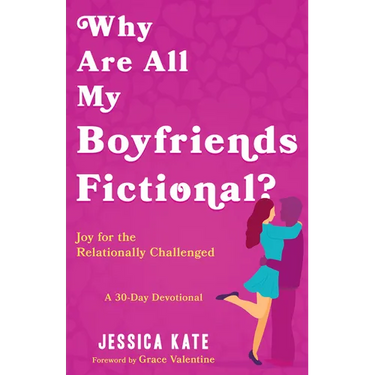 Why Are All My Boyfriends Fictional?: Joy for the Relationally Challenged (a 30-Day Devotional)