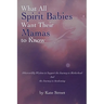 What All Spirit Babies Want Their Mamas to Know: Otherworldly Wisdom to Support the Journey to Motherhood and the Journey to Awakening