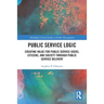 Public Service Logic: Creating Value for Public Service Users, Citizens, and Society Through Public Service Delivery
